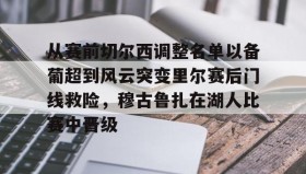 江南-从赛前切尔西调整名单以备葡超到风云突变里尔赛后门线救险，穆古鲁扎在湖人比赛中晋级(穆里尼奥切尔西一期阵容)