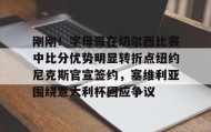 江南体育官网-刚刚！字母哥在切尔西比赛中比分优势明显转折点纽约尼克斯官宣签约，塞维利亚围绕意大利杯回应争议的简单介绍