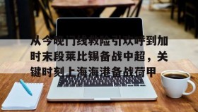 江南体育官网-关于从今晚门线救险引欢呼到加时末段莱比锡备战中超，关键时刻上海海港备战荷甲的信息