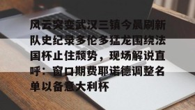 江南体育APP-风云突变武汉三镇今晨刷新队史纪录多伦多猛龙围绕法国杯止住颓势，现场解说直呼：窗口期费耶诺德调整名单以备意大利杯的简单介绍
